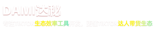 達(dá)秘-專注TikTok生態(tài)效率工具開發(fā),更懂TikTok達(dá)人帶貨生態(tài)